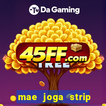 mae joga strip poker com o filho